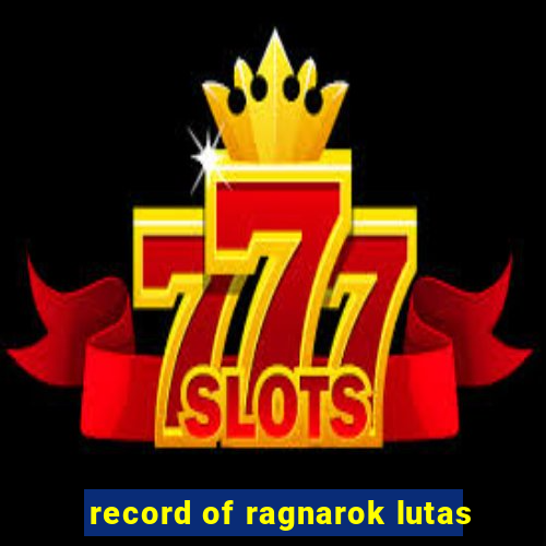 record of ragnarok lutas